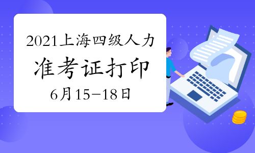【2021年上海四级人力资源管理师考试准考证打印:6月15日将开始】- 环球网校