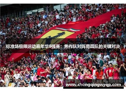 标准场极限运动嘉年华8强赛：焦作队对阵南昌队的关键对决