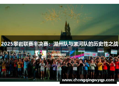 2025攀岩联赛半决赛：湖州队与漯河队的历史性之战