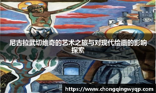 尼古拉武切维奇的艺术之旅与对现代绘画的影响探索